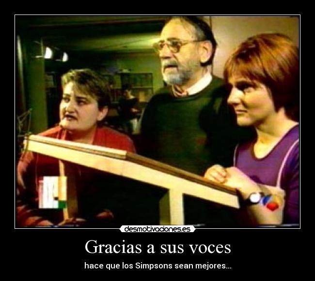 Gracias a sus voces - hace que los Simpsons sean mejores...