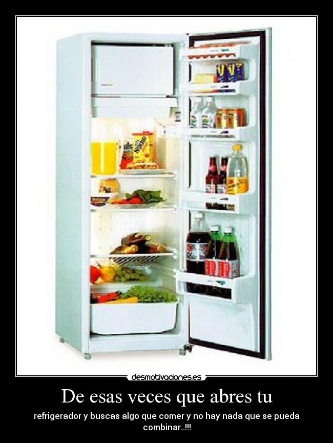 De esas veces que abres tu - refrigerador y buscas algo que comer y no hay nada que se pueda combinar..!!!