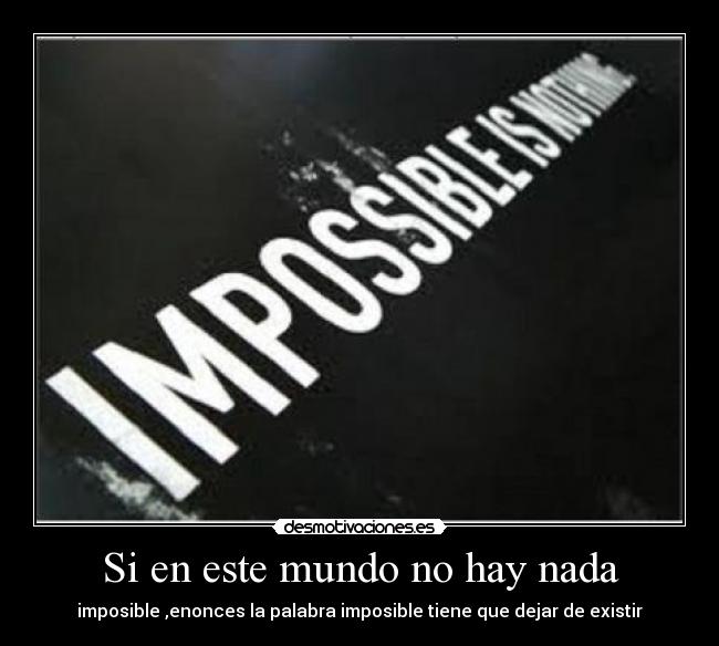 carteles mundo imposible nothing desmotivaciones