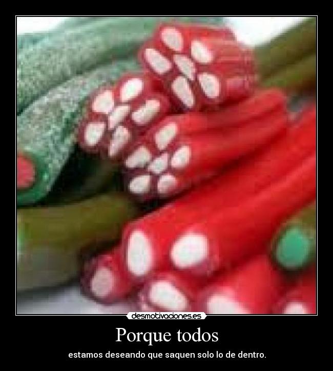 Porque todos - estamos deseando que saquen solo lo de dentro.