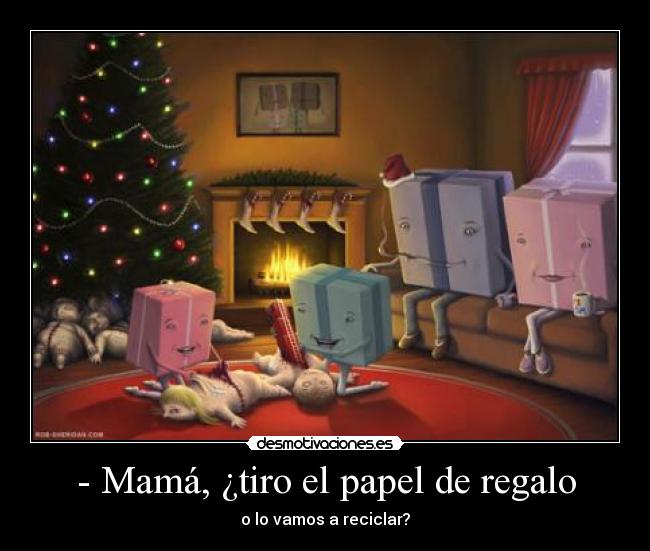 - Mamá, ¿tiro el papel de regalo - 