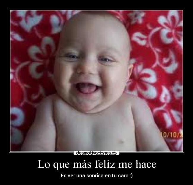 Lo que más feliz me hace - Es ver una sonrisa en tu cara :)