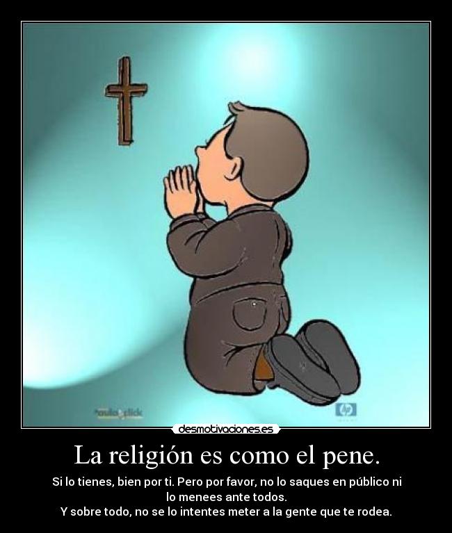 La religión es como el pene. - 