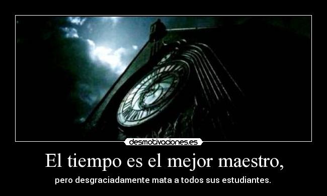 El tiempo es el mejor maestro, -