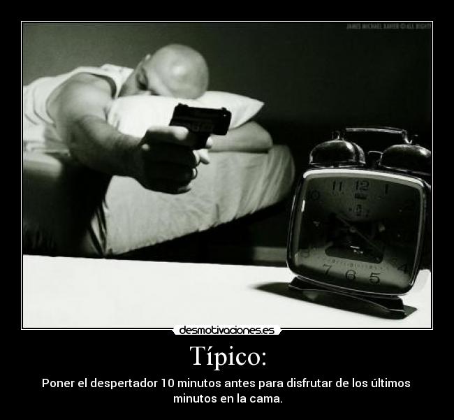 Típico: - Poner el despertador 10 minutos antes para disfrutar de los últimos
minutos en la cama.