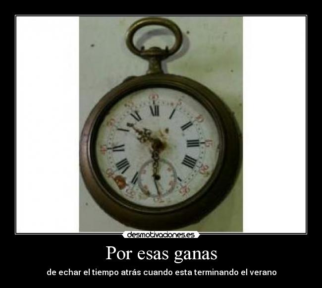 Por esas ganas - de echar el tiempo atrás cuando esta terminando el verano