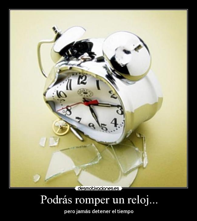 Podrás romper un reloj... -
