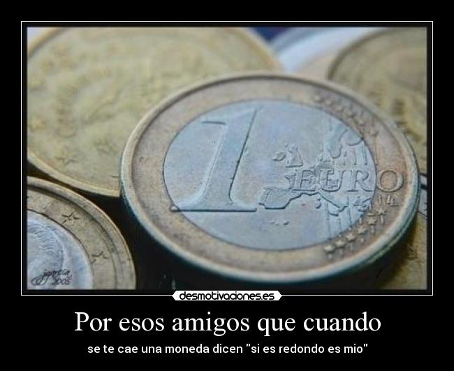 Por esos amigos que cuando -