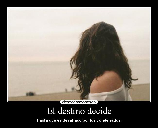 El destino decide - hasta que es desafiado por los condenados.