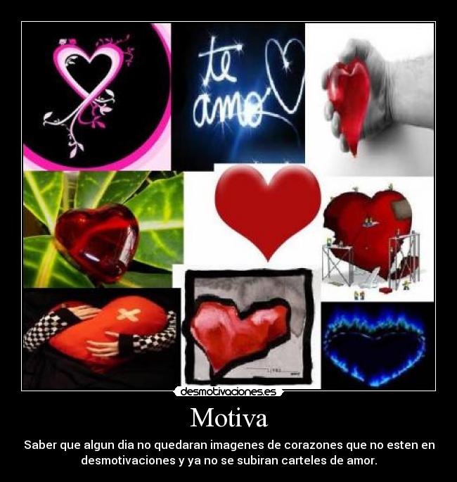 Motiva - Saber que algun dia no quedaran imagenes de corazones que no esten en
desmotivaciones y ya no se subiran carteles de amor.