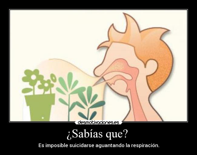 ¿Sabías que?  - Es imposible suicidarse aguantando la respiración.