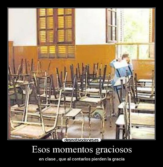 Esos momentos graciosos - en clase , que al contarlos pierden la gracía
