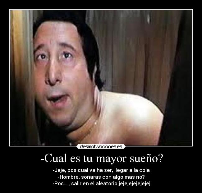 -Cual es tu mayor sueño? -