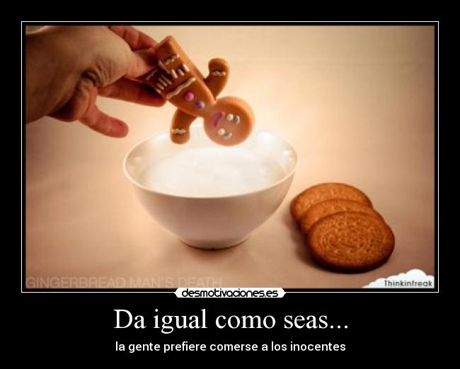 Da igual como seas... -