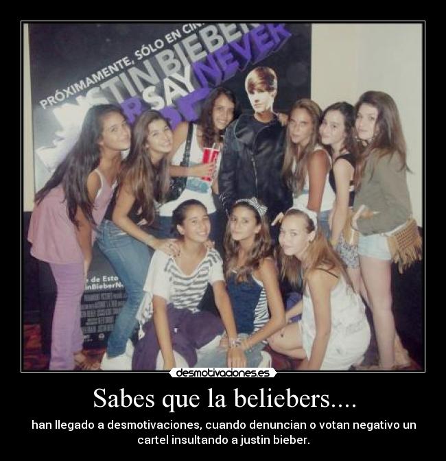 Sabes que la beliebers.... - han llegado a desmotivaciones, cuando denuncian o votan negativo un
cartel insultando a justin bieber.