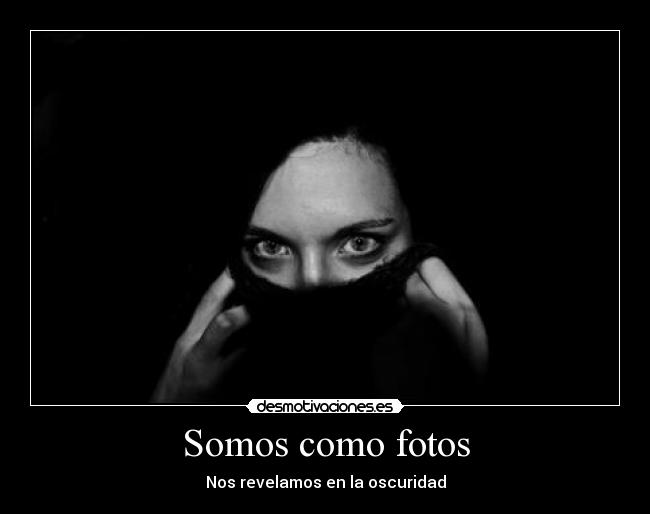 Somos como fotos - Nos revelamos en la oscuridad