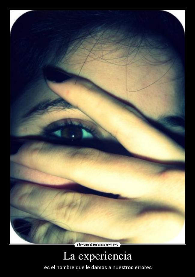La experiencia - es el nombre que le damos a nuestros errores