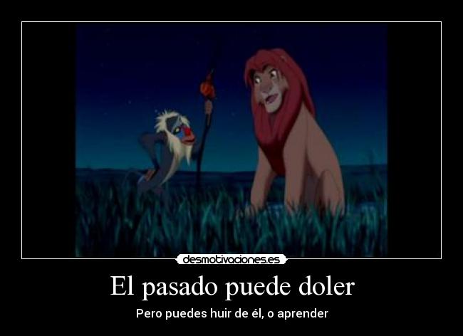 El pasado puede doler - Pero puedes huir de él, o aprender