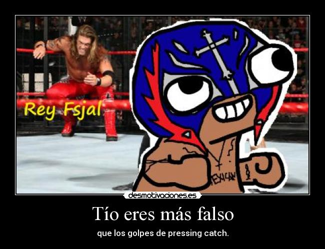 Tío eres más falso -