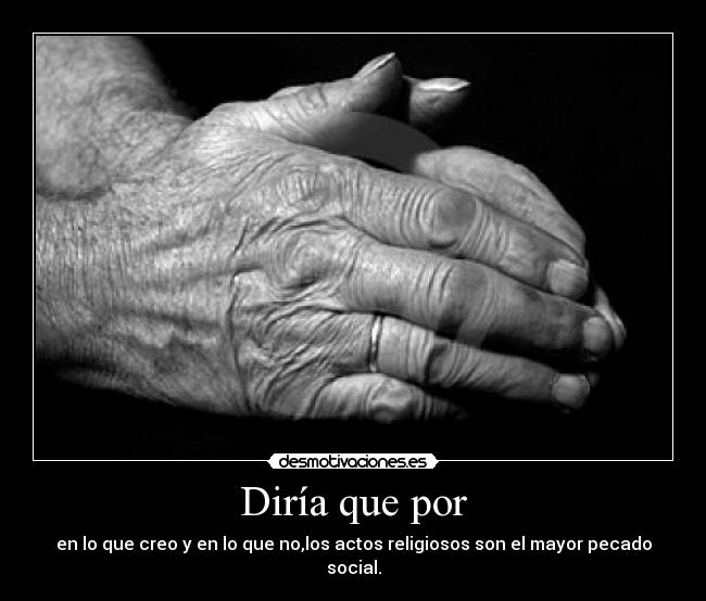 Diría que por - en lo que creo y en lo que no,los actos religiosos son el mayor pecado social.