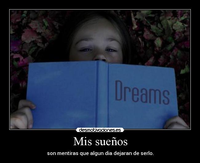 Mis sueños - son mentiras que algun dia dejaran de serlo.