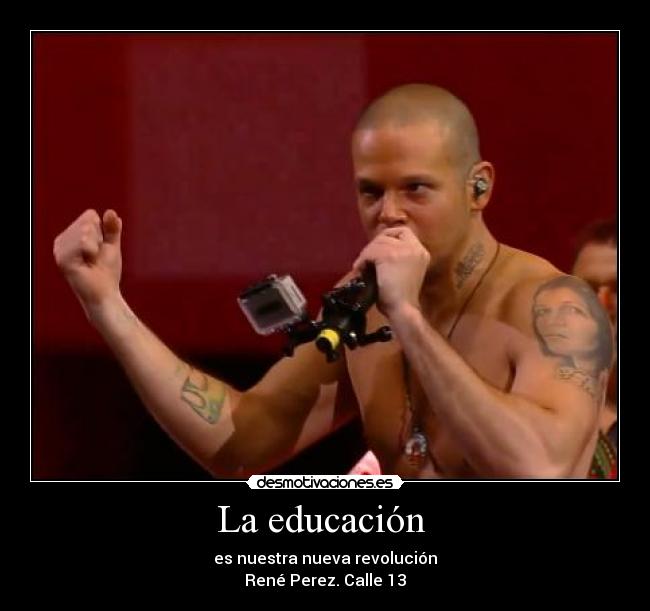 La educación - es nuestra nueva revolución
René Perez. Calle 13