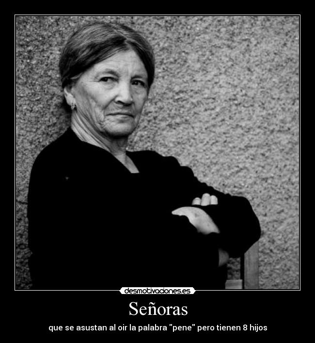 Señoras - que se asustan al oir la palabra pene pero tienen 8 hijos
