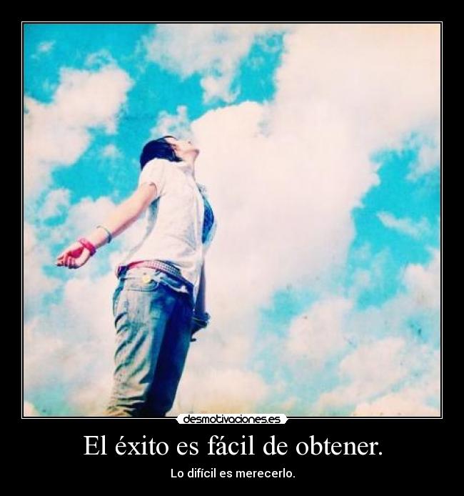 El éxito es fácil de obtener. - Lo difícil es merecerlo.