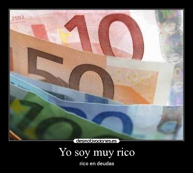 Yo soy muy rico - rico en deudas