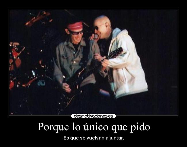Porque lo único que pido - Es que se vuelvan a juntar.
