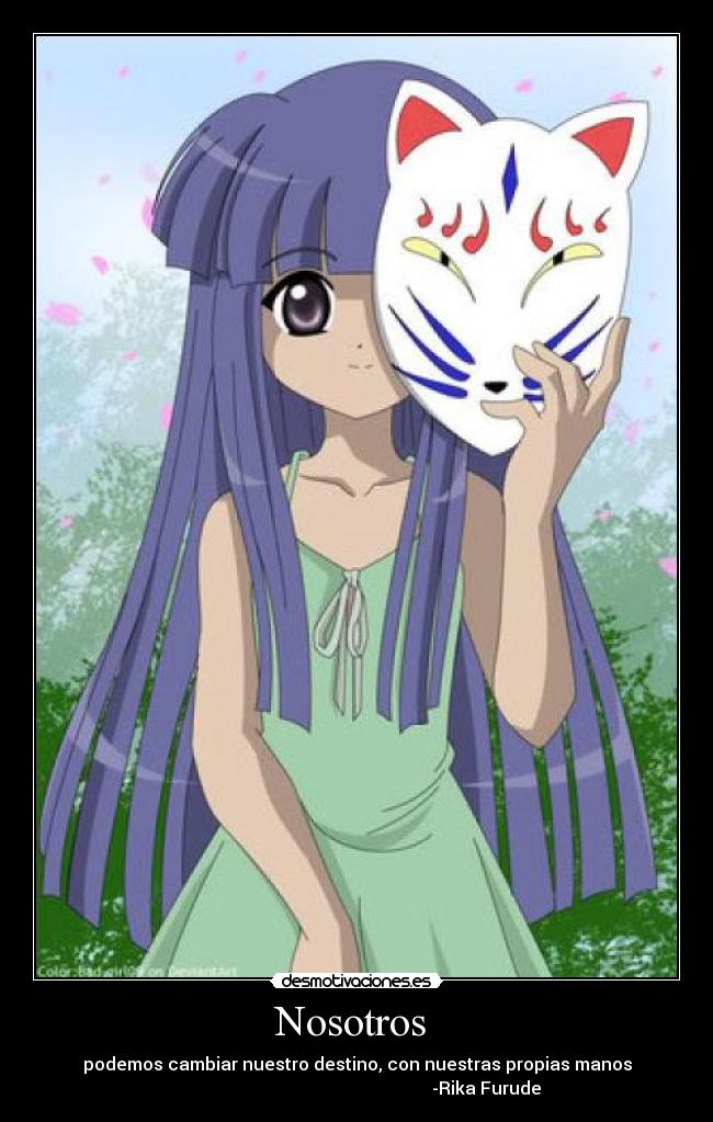Nosotros - podemos cambiar nuestro destino, con nuestras propias manos
-Rika Furude