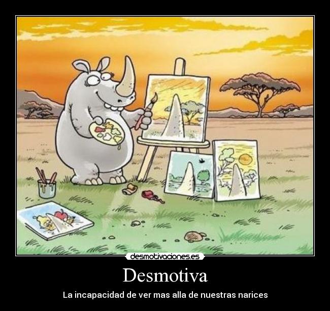 Desmotiva - La incapacidad de ver mas alla de nuestras narices