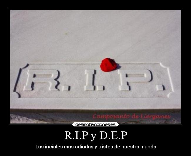 R.I.P y D.E.P - Las inciales mas odiadas y tristes de nuestro mundo