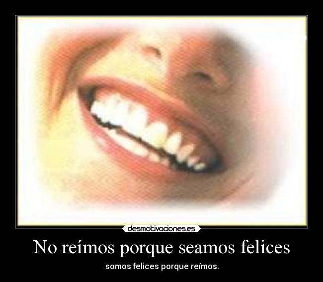 No reímos porque seamos felices - somos felices porque reímos.