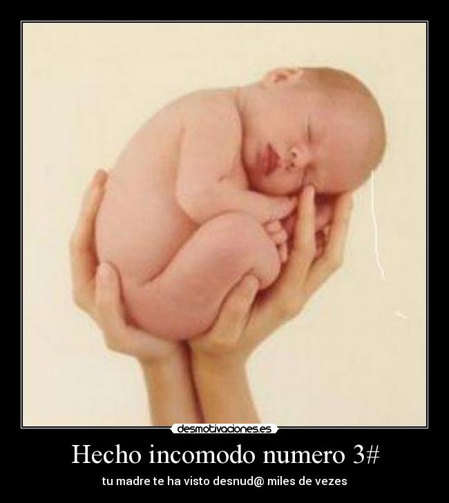 Hecho incomodo numero 3# - tu madre te ha visto desnud@ miles de vezes