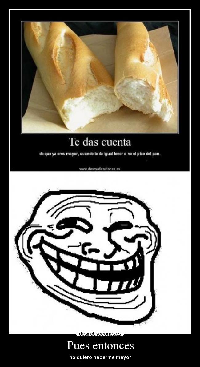 Pues entonces - no quiero hacerme mayor