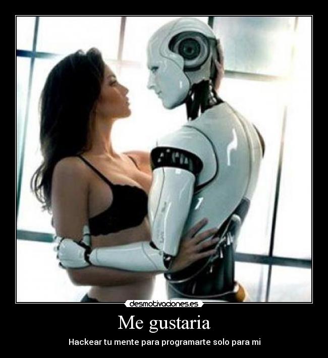 Me gustaria - Hackear tu mente para programarte solo para mi