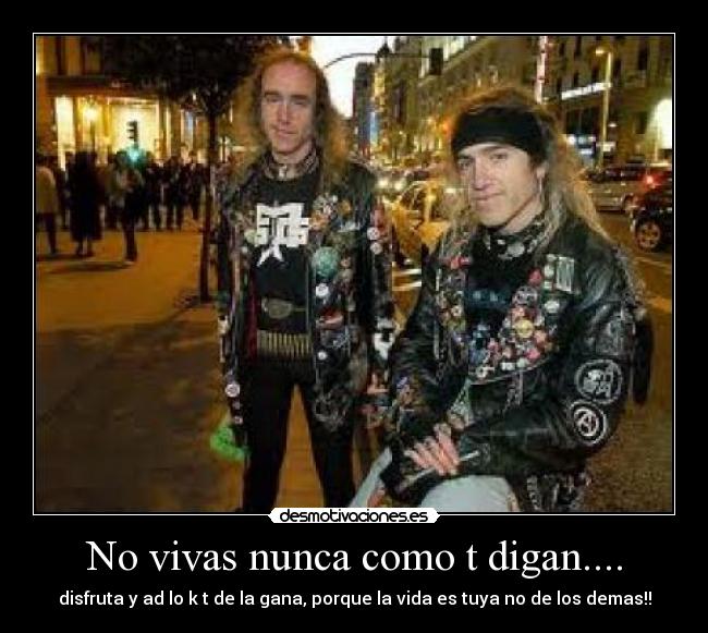 No vivas nunca como t digan.... -
