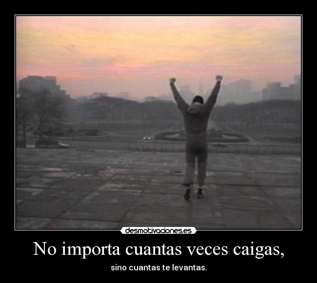 No importa cuantas veces caigas, -