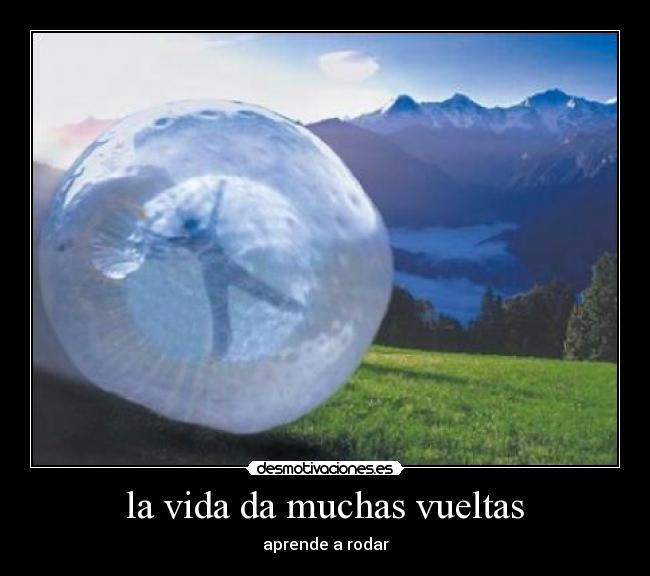 la vida da muchas vueltas -