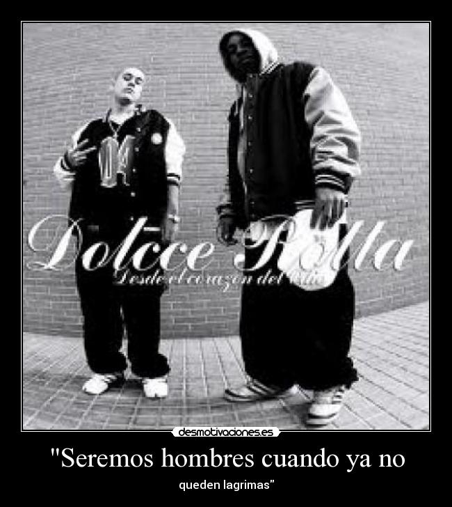 Seremos hombres cuando ya no - queden lagrimas