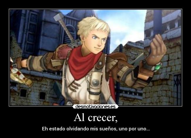 Al crecer, - Eh estado olvidando mis sueños, uno por uno...