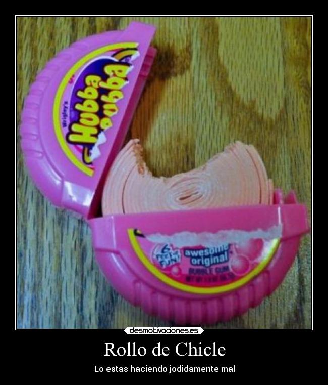 Rollo de Chicle - Lo estas haciendo jodidamente mal