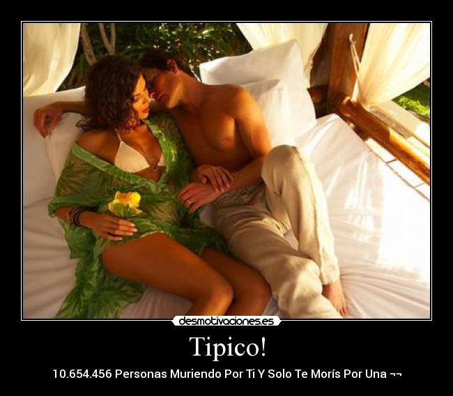 Tipico! - 10.654.456 Personas Muriendo Por Ti Y Solo Te Morís Por Una ¬¬