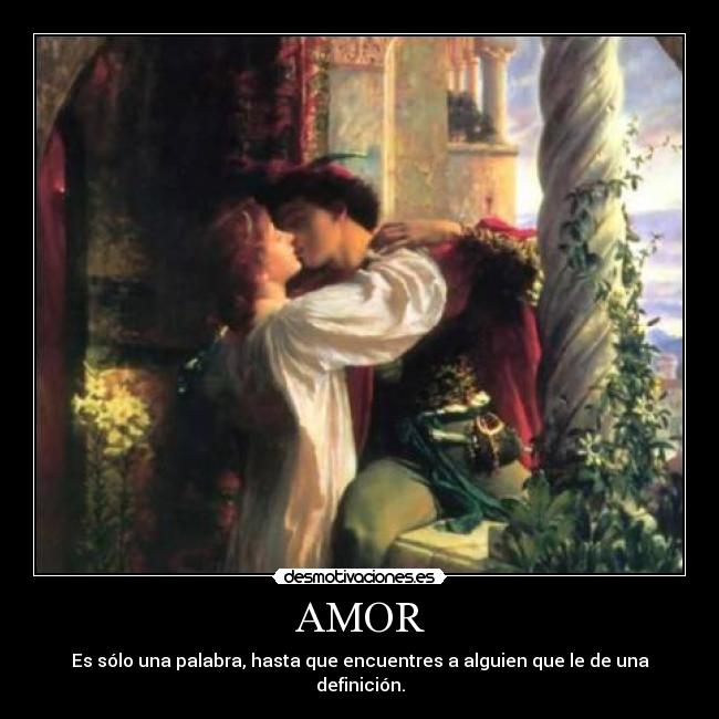 AMOR - Es sólo una palabra, hasta que encuentres a alguien que le de una definición.