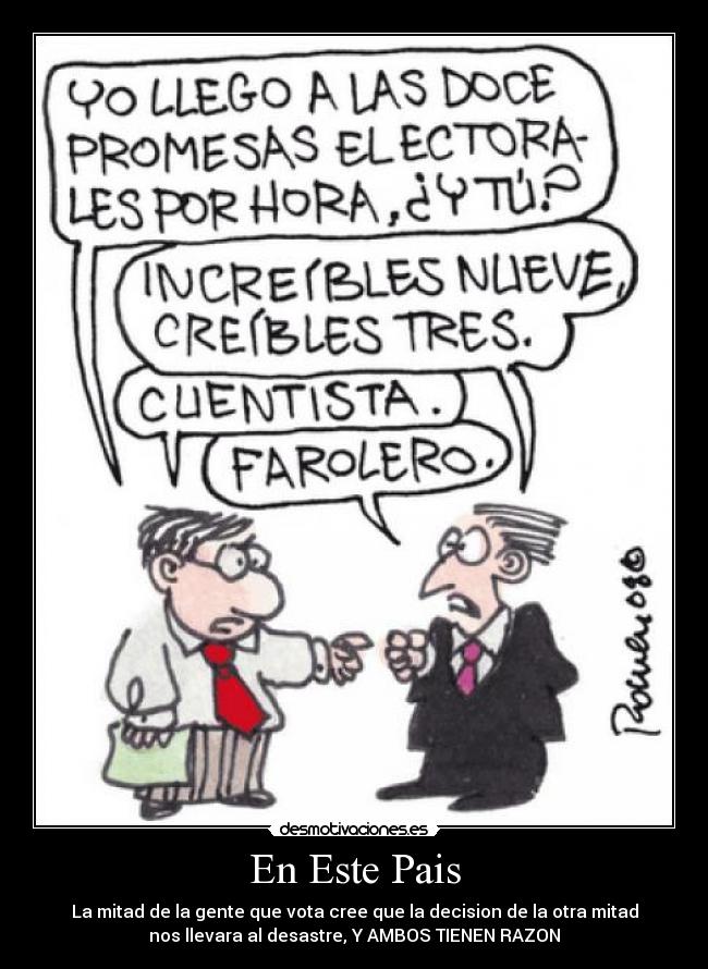 En Este Pais - La mitad de la gente que vota cree que la decision de la otra mitad
nos llevara al desastre, Y AMBOS TIENEN RAZON