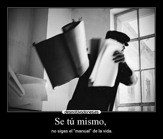 Se tú mismo, - no sigas el manual de la vida.