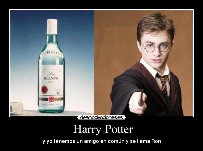  Harry Potter - y yo tenemos un amigo en común y se llama Ron