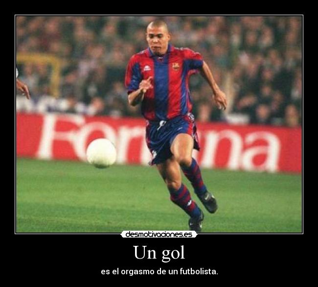 Un gol - es el orgasmo de un futbolista.