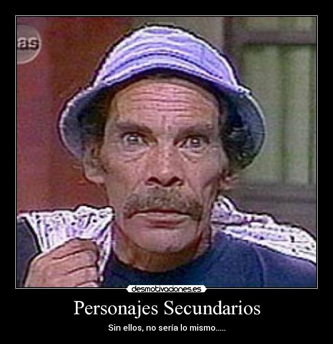 Personajes Secundarios - Sin ellos, no sería lo mismo.....